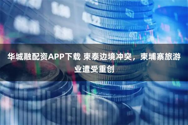 华城融配资APP下载 柬泰边境冲突，柬埔寨旅游业遭受重创