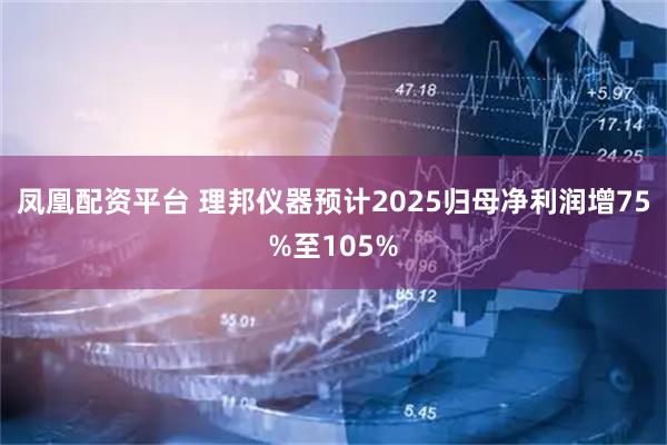凤凰配资平台 理邦仪器预计2025归母净利润增75%至105%